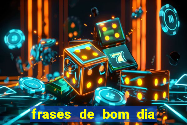 frases de bom dia motivacional trabalho